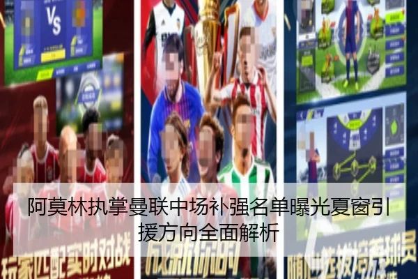 阿莫林执掌曼联中场补强名单曝光夏窗引援方向全面解析
