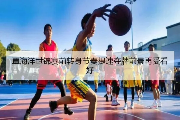 覃海洋世锦赛前转身节奏提速夺牌前景再受看好